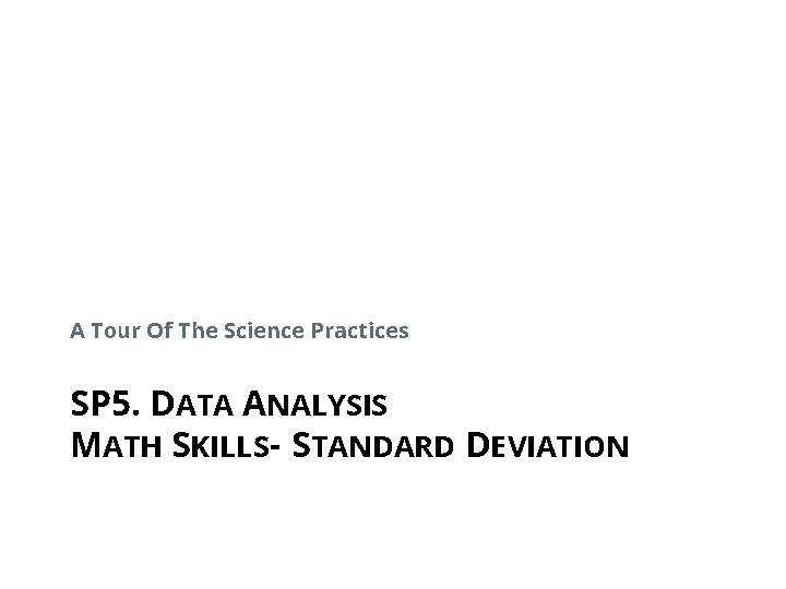 A Tour Of The Science Practices SP 5. DATA ANALYSIS MATH SKILLS- STANDARD DEVIATION