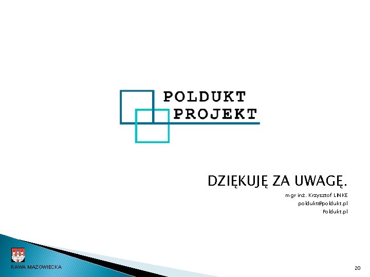 DZIĘKUJĘ ZA UWAGĘ. mgr inż. Krzysztof LINKE poldukt@poldukt. pl Poldukt. pl RAWA MAZOWIECKA 20