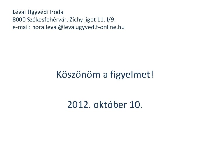 Lévai Ügyvédi Iroda 8000 Székesfehérvár, Zichy liget 11. I/9. e-mail: nora. levai@levaiugyved. t-online. hu