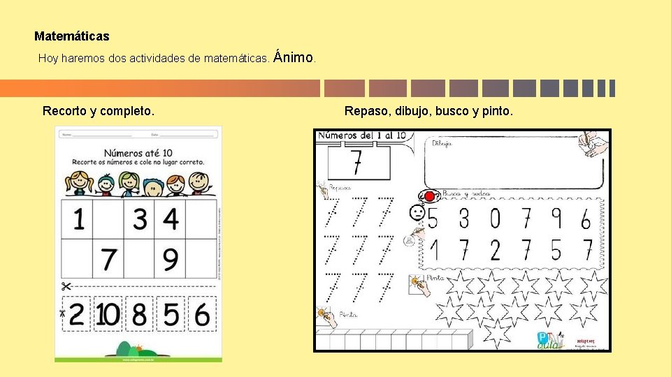 Matemáticas Hoy haremos dos actividades de matemáticas. Ánimo. Recorto y completo. Repaso, dibujo, busco