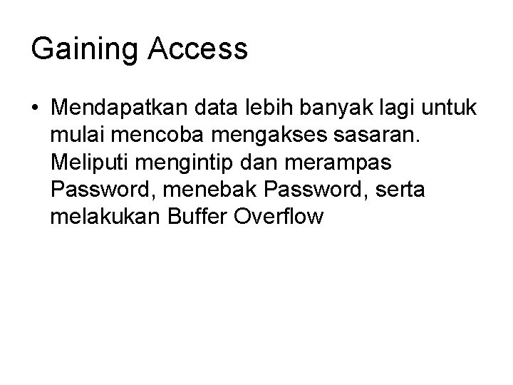 Gaining Access • Mendapatkan data lebih banyak lagi untuk mulai mencoba mengakses sasaran. Meliputi