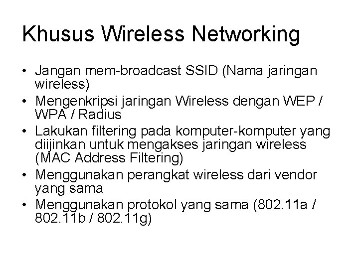 Khusus Wireless Networking • Jangan mem-broadcast SSID (Nama jaringan wireless) • Mengenkripsi jaringan Wireless