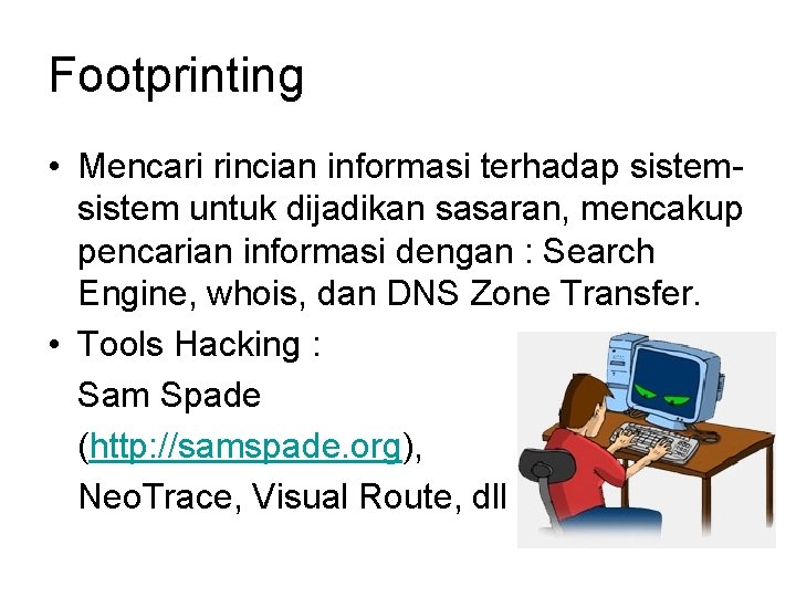 Footprinting • Mencari rincian informasi terhadap sistem untuk dijadikan sasaran, mencakup pencarian informasi dengan