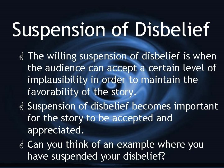 Suspension of Disbelief G The willing suspension of disbelief is when the audience can
