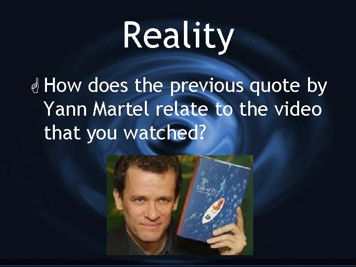 Reality G How does the previous quote by Yann Martel relate to the video