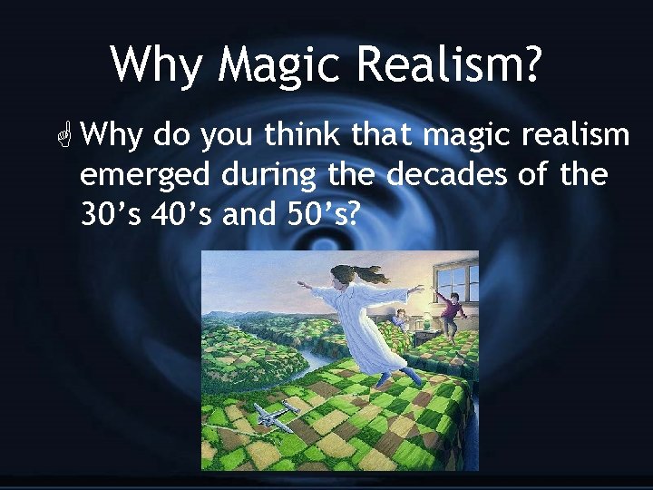 Why Magic Realism? G Why do you think that magic realism emerged during the