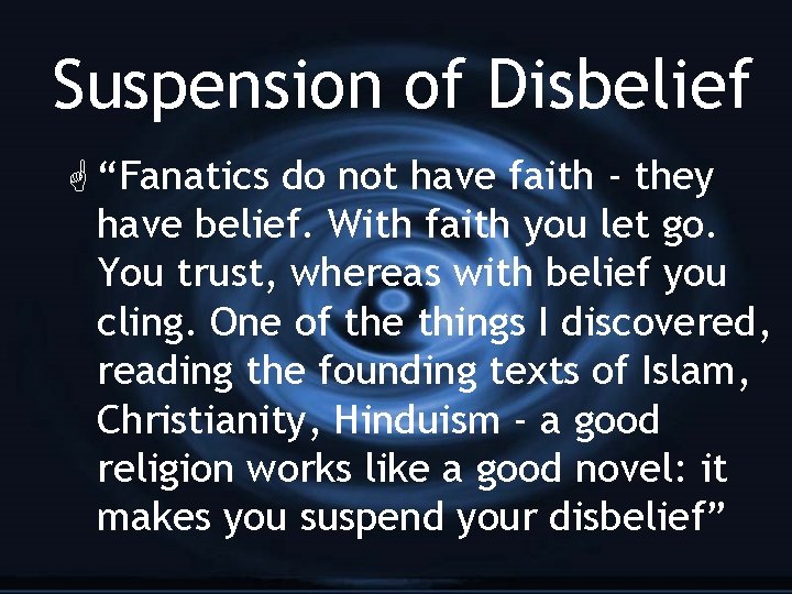 Suspension of Disbelief G “Fanatics do not have faith - they have belief. With