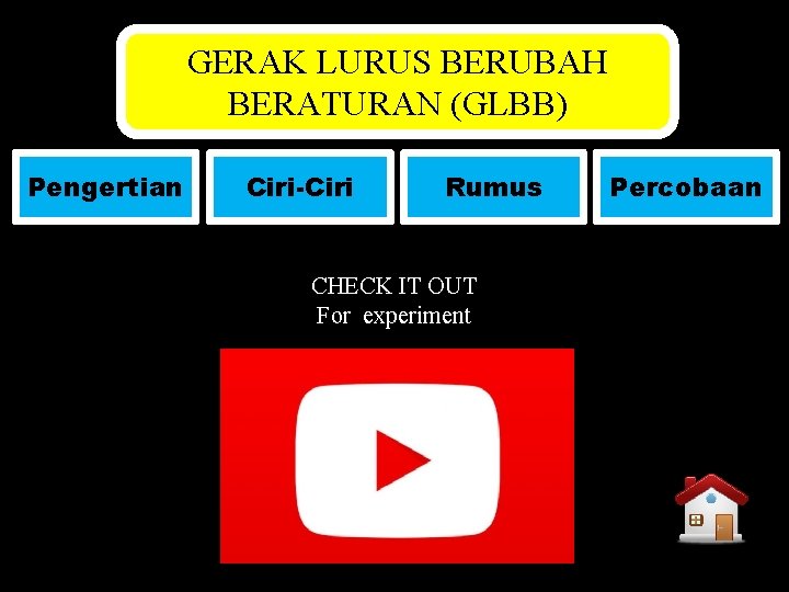 GERAK LURUS BERUBAH BERATURAN (GLBB) Pengertian Ciri-Ciri Rumus CHECK IT OUT For experiment Percobaan