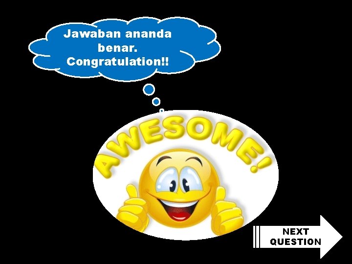 Jawaban ananda benar. Congratulation!! NEXT QUESTION Jawaban ananda benar. Congratulation!! NEXT QUESTION