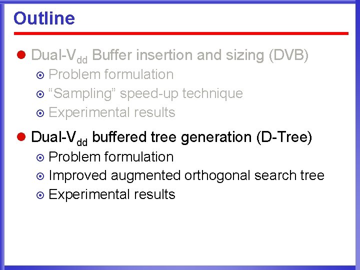 Outline l Dual-Vdd Buffer insertion and sizing (DVB) Problem formulation ¤ “Sampling” speed-up technique