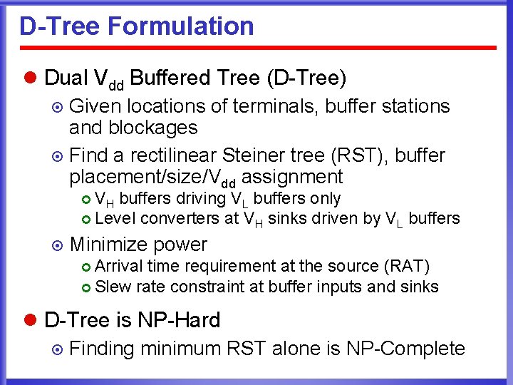 D-Tree Formulation l Dual Vdd Buffered Tree (D-Tree) Given locations of terminals, buffer stations