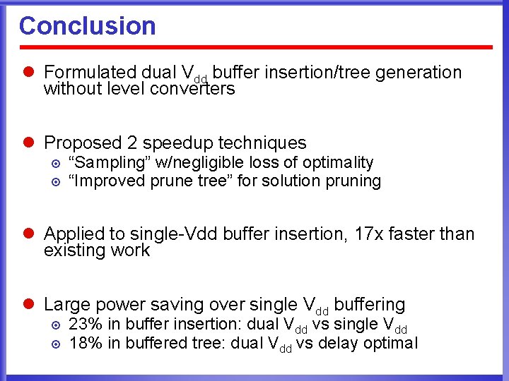 Conclusion l Formulated dual Vdd buffer insertion/tree generation without level converters l Proposed 2