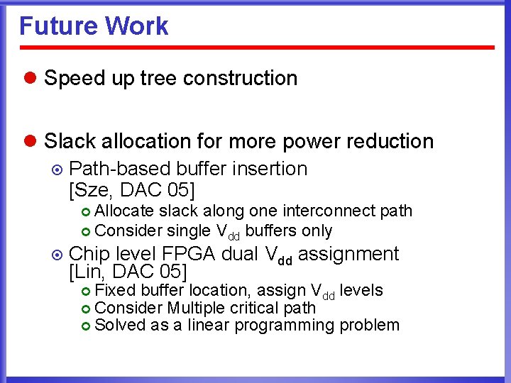 Future Work l Speed up tree construction l Slack allocation for more power reduction