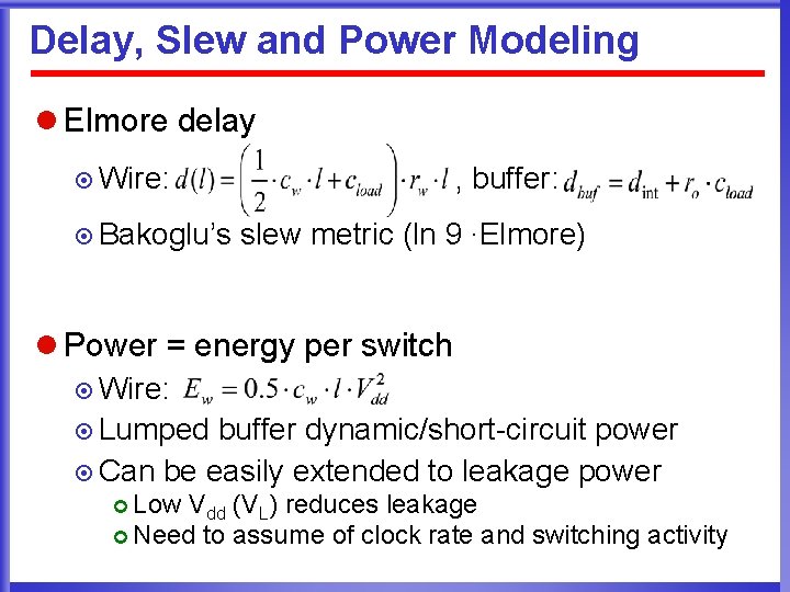 Delay, Slew and Power Modeling l Elmore delay ¤ Wire: ¤ Bakoglu’s , buffer: