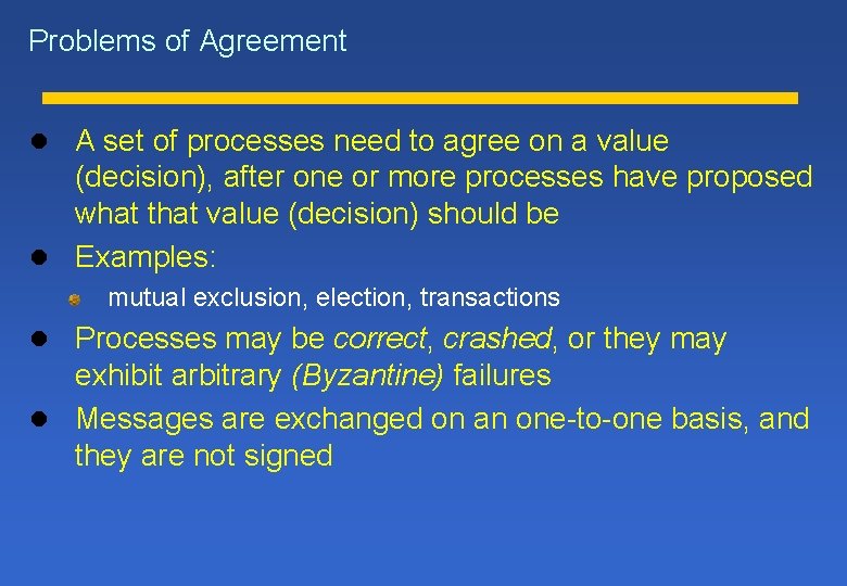 Problems of Agreement l A set of processes need to agree on a value