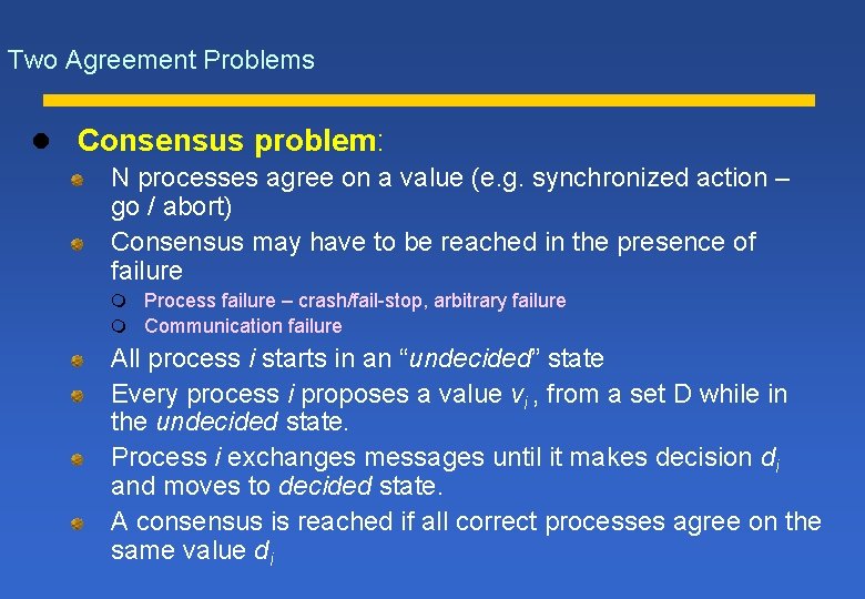 Two Agreement Problems l Consensus problem: N processes agree on a value (e. g.