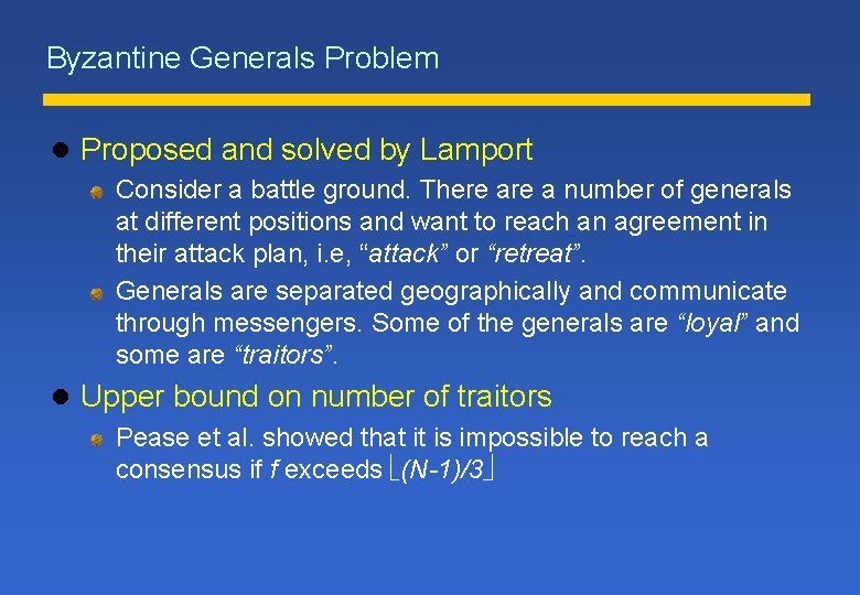 Byzantine Generals Problem l Proposed and solved by Lamport Consider a battle ground. There
