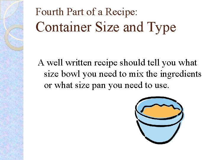 Fourth Part of a Recipe: Container Size and Type A well written recipe should