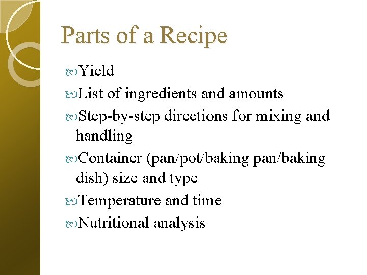 Parts of a Recipe Yield List of ingredients and amounts Step-by-step directions for mixing