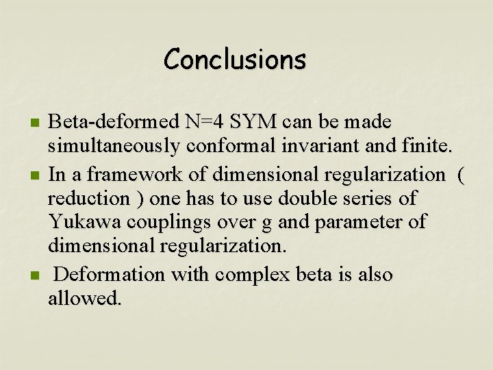 Conclusions n n n Beta-deformed N=4 SYM can be made simultaneously conformal invariant and