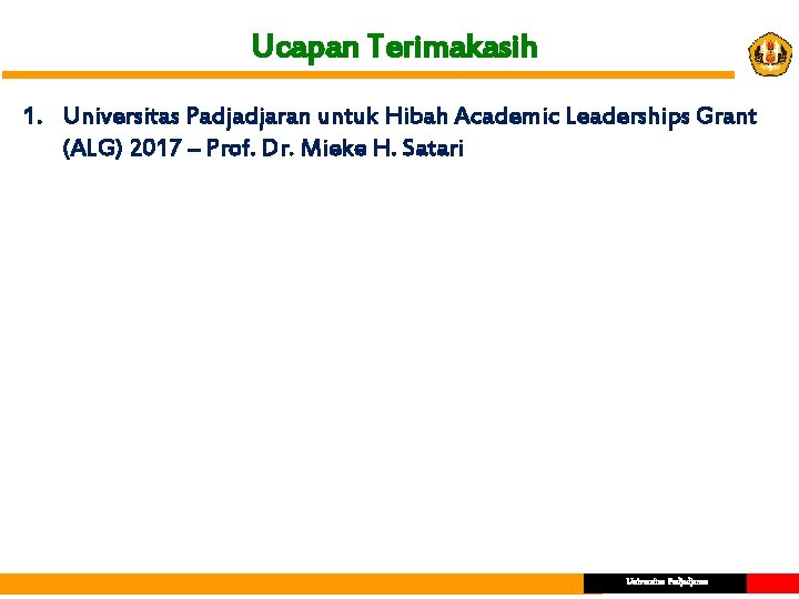 Ucapan Terimakasih 1. Universitas Padjadjaran untuk Hibah Academic Leaderships Grant (ALG) 2017 – Prof.