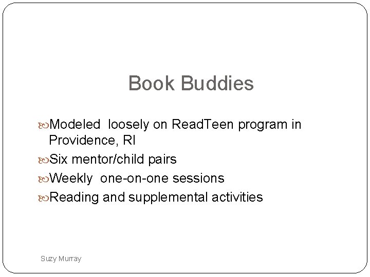 Book Buddies Modeled loosely on Read. Teen program in Providence, RI Six mentor/child pairs