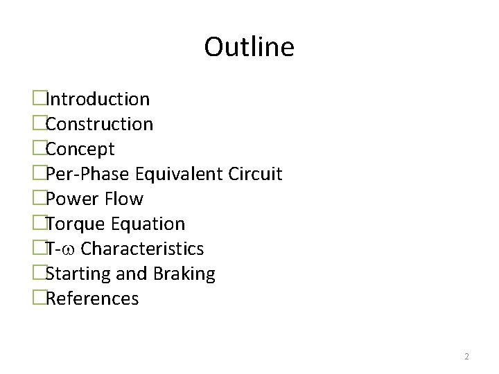 Outline �Introduction �Construction �Concept �Per-Phase Equivalent Circuit �Power Flow �Torque Equation �T- Characteristics �Starting
