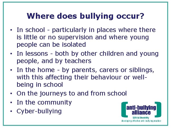 Where does bullying occur? • In school - particularly in places where there is