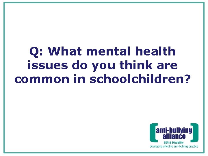 Q: What mental health issues do you think are common in schoolchildren? 