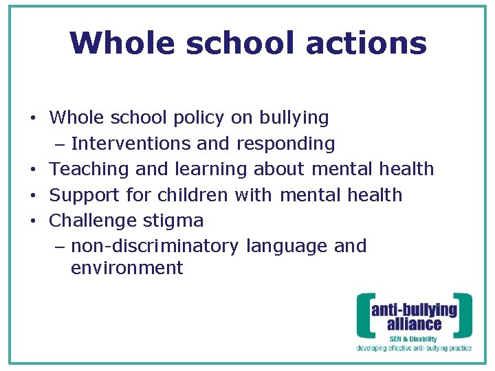 Whole school actions • Whole school policy on bullying – Interventions and responding •