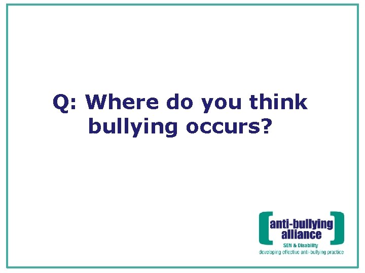 Q: Where do you think bullying occurs? 