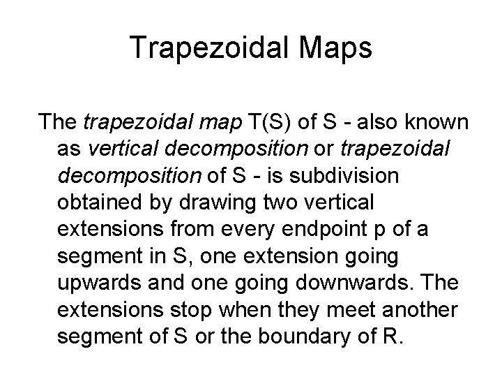 Trapezoidal Maps The trapezoidal map T(S) of S - also known as vertical decomposition