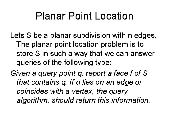 Planar Point Location Lets S be a planar subdivision with n edges. The planar