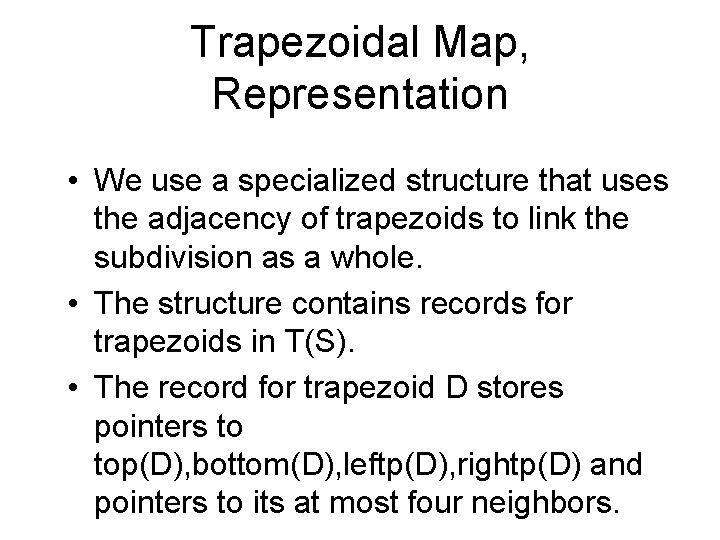 Trapezoidal Map, Representation • We use a specialized structure that uses the adjacency of