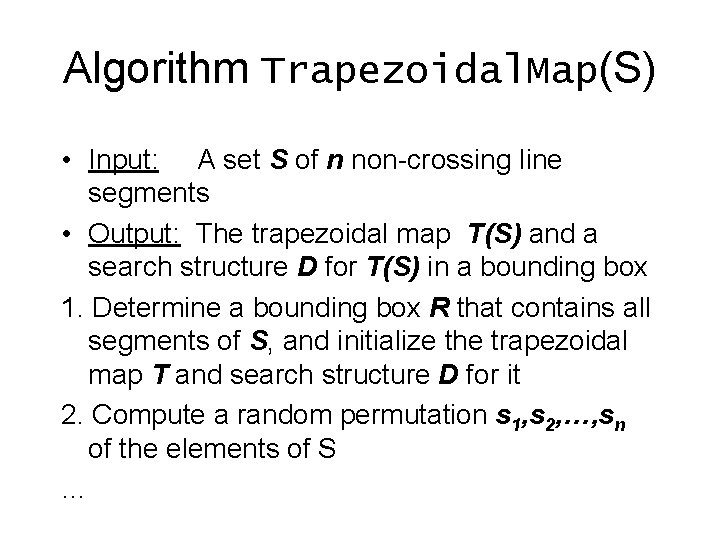 Algorithm Trapezoidal. Map(S) • Input: A set S of n non-crossing line segments •