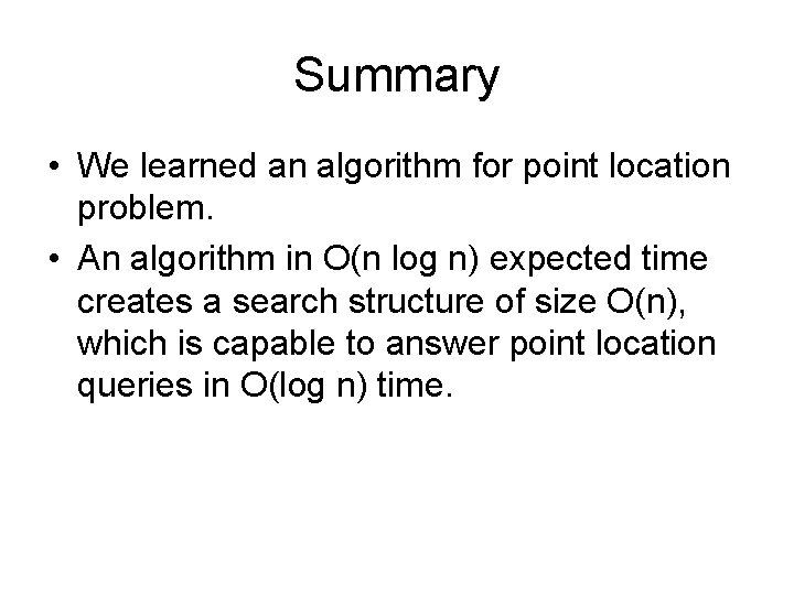 Summary • We learned an algorithm for point location problem. • An algorithm in