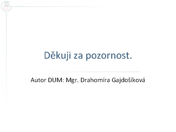 Děkuji za pozornost. Autor DUM: Mgr. Drahomíra Gajdošíková 