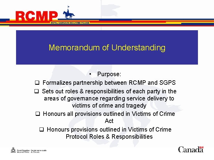 Memorandum of Understanding • Purpose: q Formalizes partnership between RCMP and SGPS q Sets