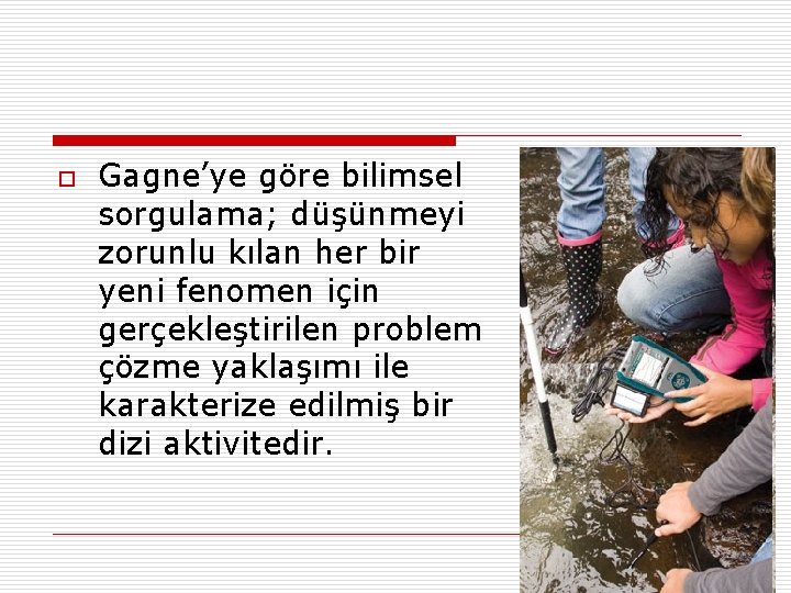 o Gagne’ye göre bilimsel sorgulama; düşünmeyi zorunlu kılan her bir yeni fenomen için gerçekleştirilen