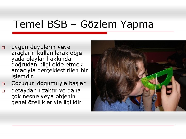 Temel BSB – Gözlem Yapma o o o uygun duyuların veya araçların kullanılarak obje