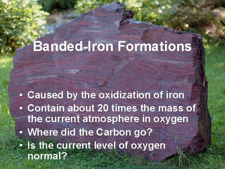 Banded-Iron Formations • Caused by the oxidization of iron • Contain about 20 times