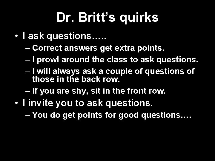 Dr. Britt’s quirks • I ask questions…. . – Correct answers get extra points.