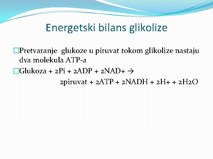 Energetski bilans glikolize �Pretvaranje glukoze u piruvat tokom glikolize nastaju dva molekula ATP-a �Glukoza