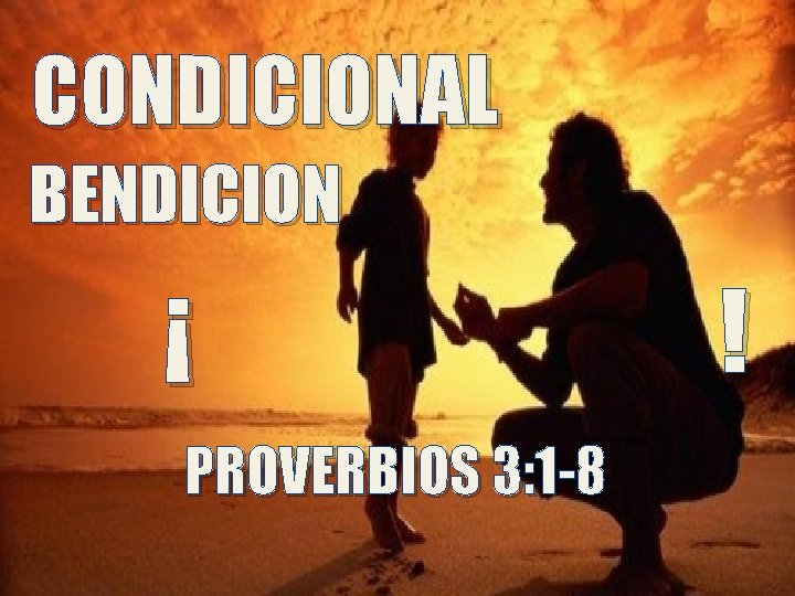 CONDICIONAL BENDICION ¡ PROVERBIOS 3: 1 -8 ! 