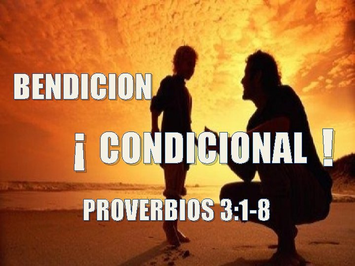 BENDICION ¡ CONDICIONAL ! PROVERBIOS 3: 1 -8 