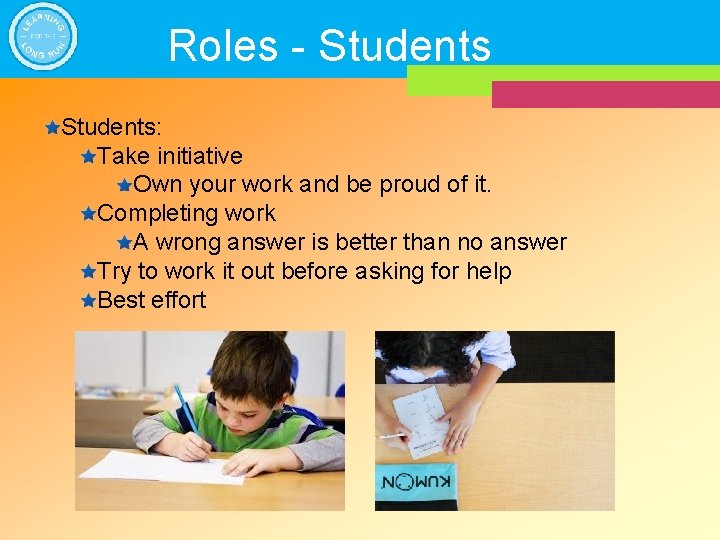 Roles - Students: Take initiative Own your work and be proud of it. Completing