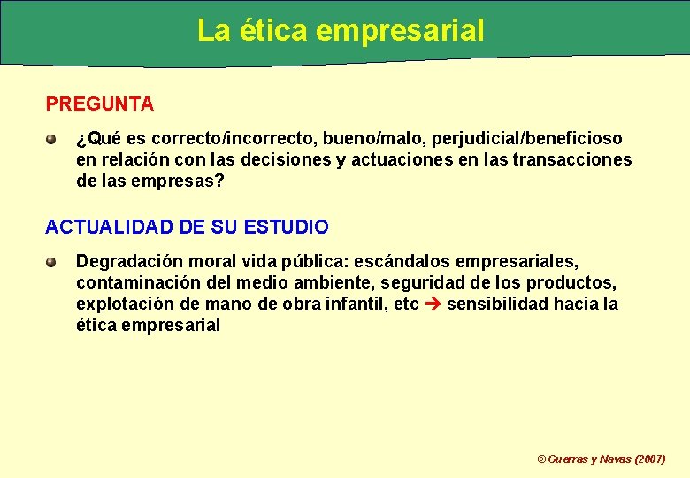 La ética empresarial PREGUNTA ¿Qué es correcto/incorrecto, bueno/malo, perjudicial/beneficioso en relación con las decisiones