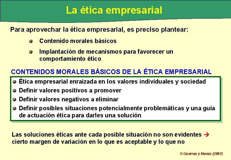 La ética empresarial Para aprovechar la ética empresarial, es preciso plantear: Contenido morales básicos