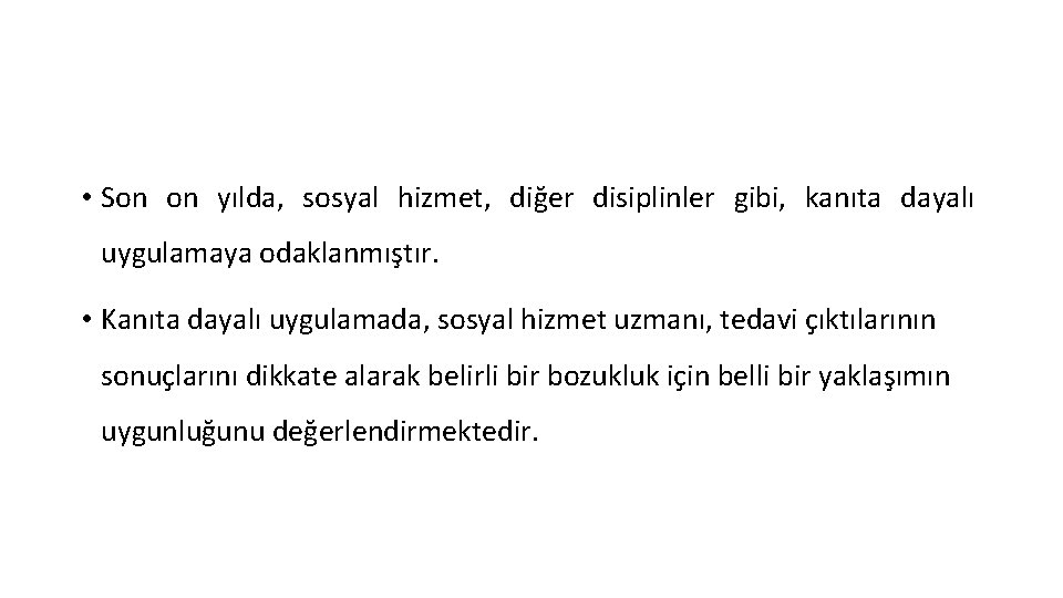  • Son on yılda, sosyal hizmet, diğer disiplinler gibi, kanıta dayalı uygulamaya odaklanmıştır.