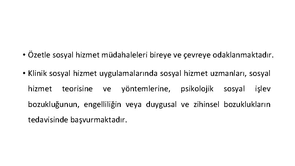  • Özetle sosyal hizmet müdahaleleri bireye ve çevreye odaklanmaktadır. • Klinik sosyal hizmet